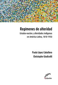 Reg?menes de alteridad. Estados-naci?n y alteridades ind?genas en Am?rica Latina, 1810-1950【電子書籍】[ Christophe Giudicelli ]