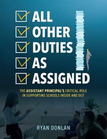 All Other Duties as Assigned The Assistant Principal’s Critical Role in Supporting Schools Inside and Out (A research-informed guide to advancing student success.)【電子書籍】[ Ryan Donlan ]