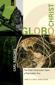 GloboChrist (The Church and Postmodern Culture) The Great Commission Takes a Postmodern Turn【電子書籍】[ Carl Raschke ]
