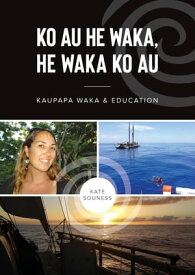 Ko Au He Waka, He Waka Ko Au - Kaupapa Waka and Education【電子書籍】[ Kate E Souness ]