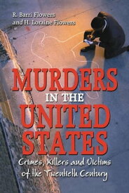 Murders in the United States Crimes, Killers and Victims of the Twentieth Century【電子書籍】[ R. Barri Flowers ]