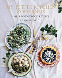 My Petite Kitchen Cookbook Simple wholefood recipes【電子書籍】[ Eleanor Ozich ]