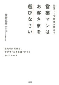 世界トップ営業が明かす 営業マンはお客さまを選びなさい（大和出版） 当たり前だけど、やがて“大きな差”がつく34のルール【電子書籍】[ 牧野克彦 ]