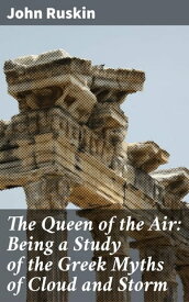 The Queen of the Air: Being a Study of the Greek Myths of Cloud and Storm【電子書籍】[ John Ruskin ]
