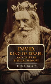 David, King of Israel, and Caleb in Biblical Memory【電子書籍】[ Jacob L. Wright ]