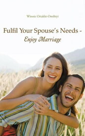 Fulfil Your Spouse’S Needs - Enjoy Marriage【電子書籍】[ Winnie Oriakhi-Omibiyi ]