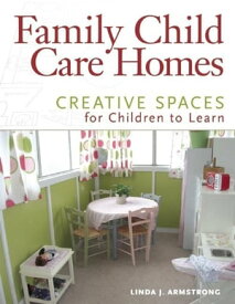 Family Child Care Homes Creative Spaces for Children to Learn【電子書籍】[ Linda J. Armstrong ]