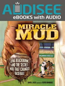 Miracle Mud Lena Blackburne and the Secret Mud That Changed Baseball【電子書籍】[ David A. Kelly ]