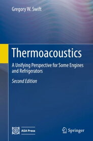 Thermoacoustics A Unifying Perspective for Some Engines and Refrigerators【電子書籍】[ Gregory W. Swift ]