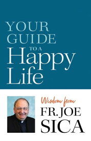Your Guide to a Happy Life Wisdom from Fr. Joe Sica【電子書籍】[ Joseph E Sica ]