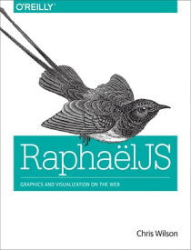 RaphaelJS Graphics and Visualization on the Web【電子書籍】[ Chris Wilson ]