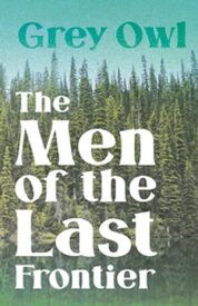 The Men of the Last Frontier【電子書籍】[ Grey Owl ]