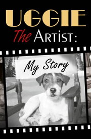 Uggie, the Artist: My Story【電子書籍】[ Uggie ]