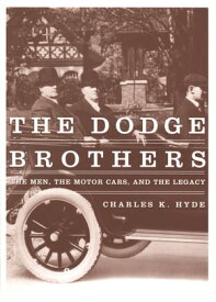 The Dodge Brothers The Men, the Motor Cars, and the Legacy【電子書籍】[ Charles K. Hyde ]