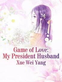 Game of Love: My President Husband Volume 1【電子書籍】[ Xue Weiyang ]