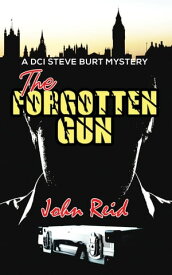 The Forgotten Gun A DCI Steve Burt Mystery【電子書籍】[ John Reid ]