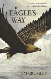 The Eagle's Way : Nature's New Frontier in a Northern Landscape Nature's New Frontier in a Northern Landscape【電子書籍】[ Jim Crumley ]