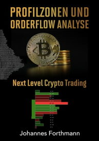 Profilzonen und Orderflow Analyse Next Level Crypto Trading【電子書籍】[ Johannes Forthmann ]