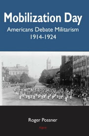 Mobilization Day Americans Debate Militarism 1914-1928【電子書籍】[ Roger Possner ]