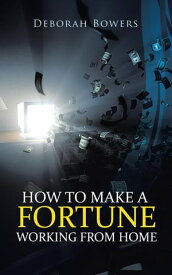 How to Make a Fortune Working from Home【電子書籍】[ Deborah Bowers ]