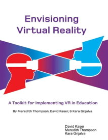 Envisioning Virtual Reality: A Toolkit for Implementing Vr In Education【電子書籍】[ David Kaser ]