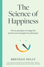 The Science of Happiness The six principles of a happy life and the seven strategies for achieving it【電子書籍】[ Brendan Kelly ]