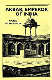 Akbar, Emperor of India【電子書籍】[ Richard Von Garbe ]