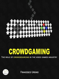 Crowdgaming: The Role of Crowdsourcing in the Video Games Industry【電子書籍】[ Francesco Ursino ]