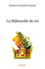 La M?lancolie du roi【電子書籍】[ Aristide Kouam? ]