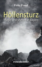 H?llensturz Magie und Mythos in Bayern【電子書籍】[ Fritz Fenzl ]