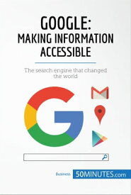 Google, Making Information Accessible The search engine that changed the world【電子書籍】[ 50minutes ]