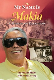 My Name is Makia A Memoir of Kalaupapa【電子書籍】[ Makia Malo ]