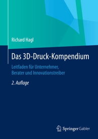 Das 3D-Druck-Kompendium Leitfaden f?r Unternehmer, Berater und Innovationstreiber【電子書籍】[ Richard Hagl ]