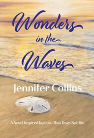 Wonders in the Waves A Novel Inspired by Love That Does Not Die【電子書籍】[ Jennifer Collins ]