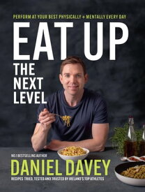 Eat Up The Next Level Perform at Your Best Physically + Mentally Every Day【電子書籍】[ Daniel Davey ]