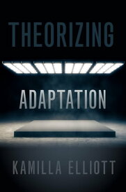 Theorizing Adaptation【電子書籍】[ Kamilla Elliott ]