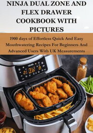 NINJA DUAL ZONE AND FLEX DRAWER COOKBOOK WITH PICTURES 1900 days of Effortless Quick And Easy Mouthwatering Recipes For Beginners And Advanced Users With UK Measurements【電子書籍】[ Fisher Janet ]