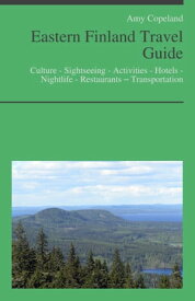 Eastern Finland Travel Guide: Culture - Sightseeing - Activities - Hotels - Nightlife - Restaurants ? Transportation【電子書籍】[ Amy Copeland ]