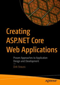 Creating ASP.NET Core Web Applications Proven Approaches to Application Design and Development【電子書籍】[ Dirk Strauss ]