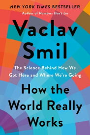 How the World Really Works The Science Behind How We Got Here and Where We're Going【電子書籍】[ Vaclav Smil ]