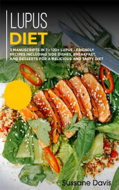Lupus Diet 3 Manuscripts in 1 ? 120+ Lupus - friendly recipes including Side Dishes, Breakfast, and desserts for a delicious and tasty diet【電子書籍】[ Sussane Davis ]
