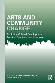 Arts and Community Change Exploring Cultural Development Policies, Practices and Dilemmas【電子書籍】