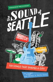 The Sound of Seattle 101 Songs that Shaped a City【電子書籍】[ EVA WALKER ]