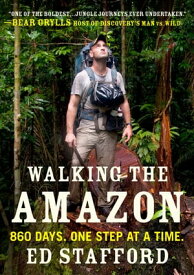 Walking the Amazon 860 Days. One Step at a Time.【電子書籍】[ Ed Stafford ]