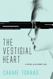 The Vestigial Heart A Novel of the Robot Age【電子書籍】[ Carme Torras ]