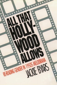 All That Hollywood Allows Re-reading Gender in 1950s Melodrama【電子書籍】[ Jackie Byars ]