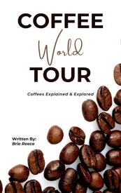 Coffee World Tour Coffees Explained and Explored【電子書籍】[ Brie Reece ]