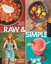 Raw & Simple Eat Well and Live Radiantly with 100 Truly Quick and Easy Recipes for the Raw Food Lifestyle【電子書籍】[ Judita Wignall ]