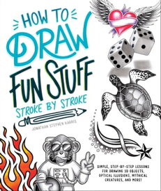 How to Draw Fun Stuff Stroke-by-Stroke Simple, Step-by-Step Lessons for Drawing 3D Objects, Optical Illusions, Mythical Creatures and More!【電子書籍】[ Jonathan Stephen Harris ]