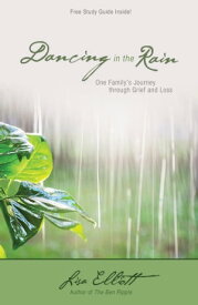 Dancing in the Rain One Family's Journey through Grief and Loss【電子書籍】[ Lisa Elliott ]